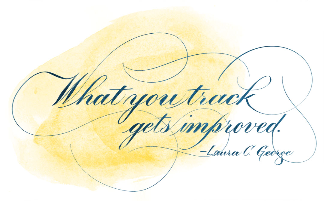 "What you track gets improved." Quote by Laura C George, Calligraphy by Katie Leavens